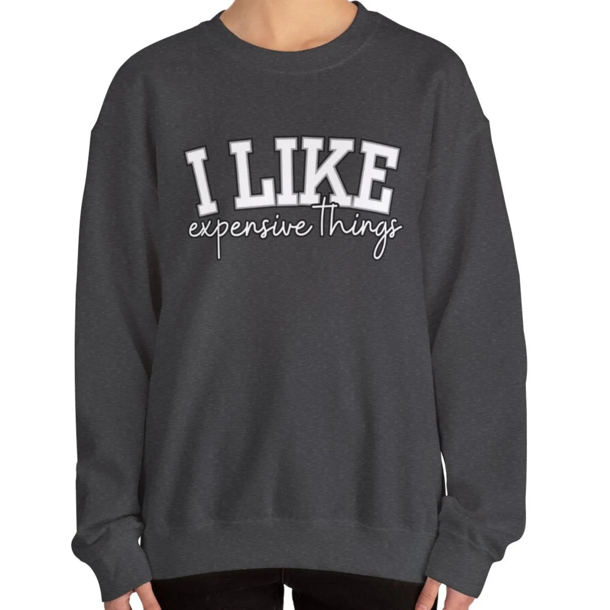 Women's Sweatshirt - 'I Like Expensive Things' - Luxe Comfort and Chic Style for Fashion-Forward Elegance