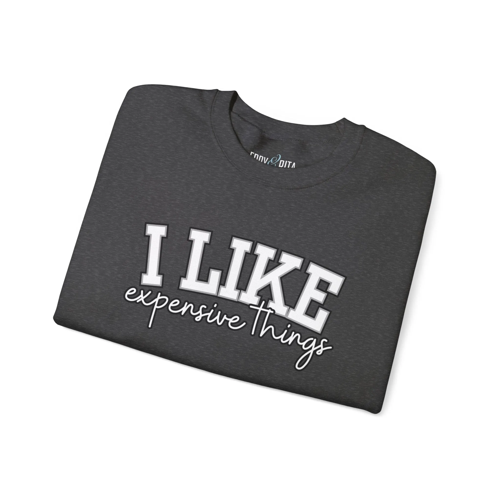 Women's Sweatshirt - 'I Like Expensive Things' - Luxe Comfort and Chic Style for Fashion-Forward Elegance