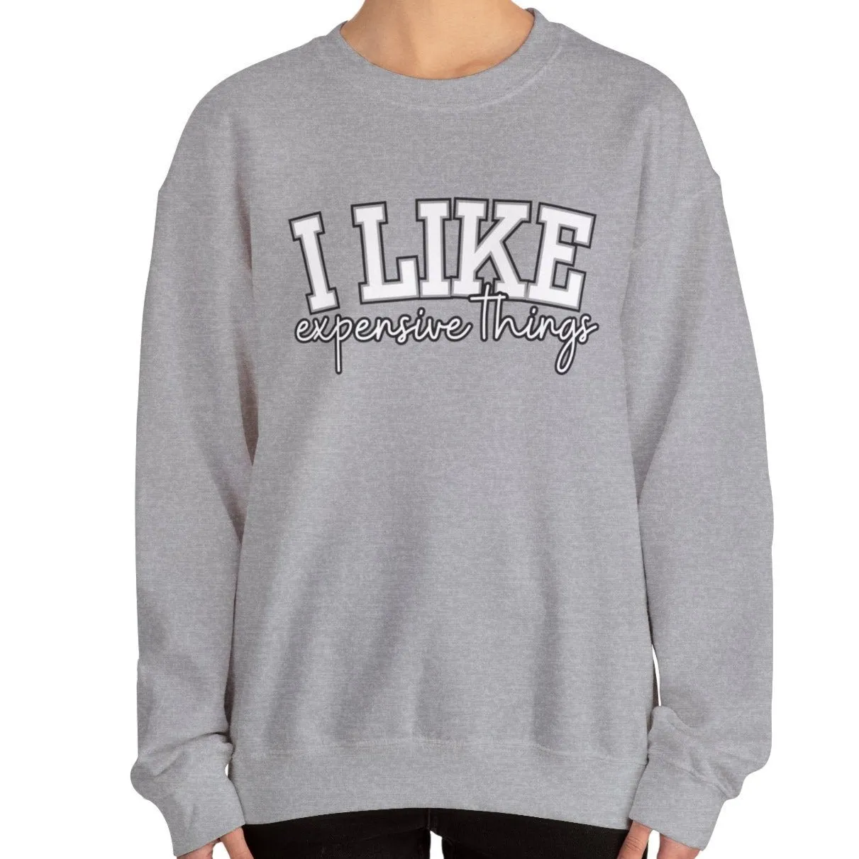 Women's Sweatshirt - 'I Like Expensive Things' - Luxe Comfort and Chic Style for Fashion-Forward Elegance